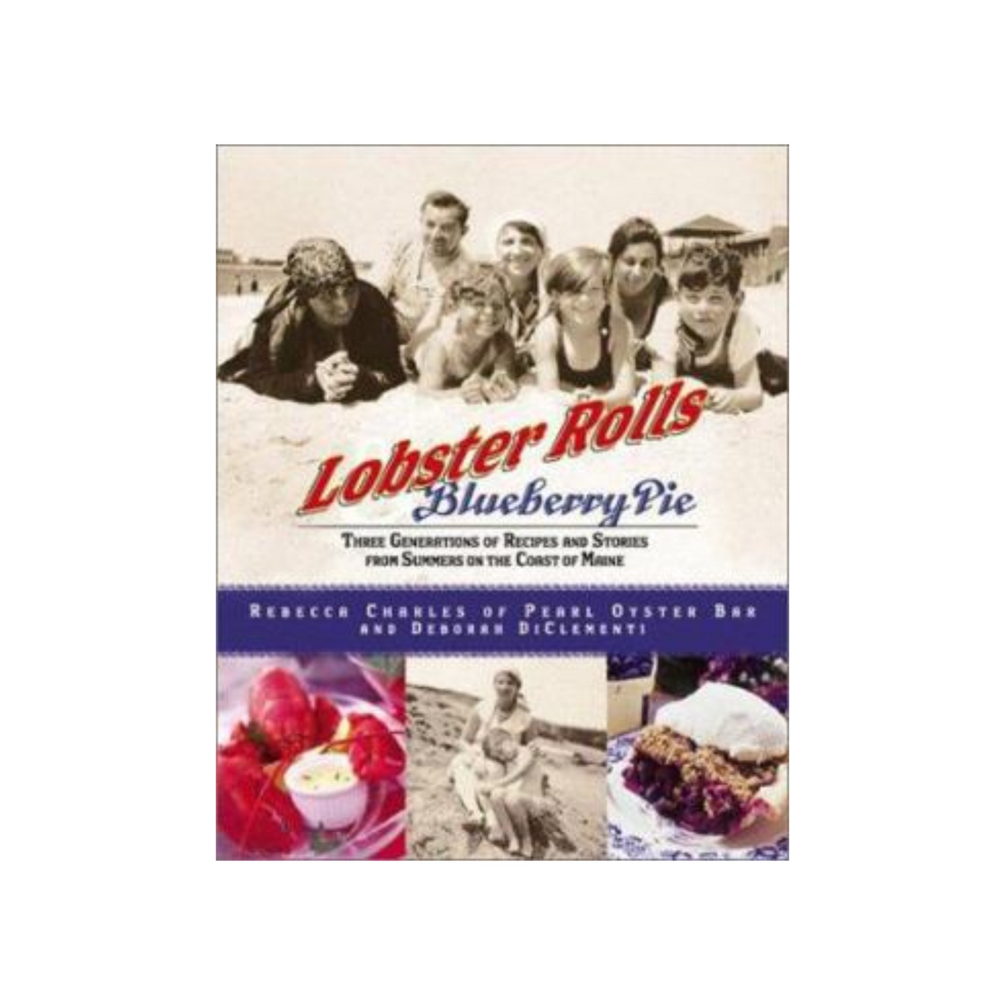 Lobster Rolls and Blueberry Pie: Three Generations of Recipes and Stories from Summers on the Coast of Maine